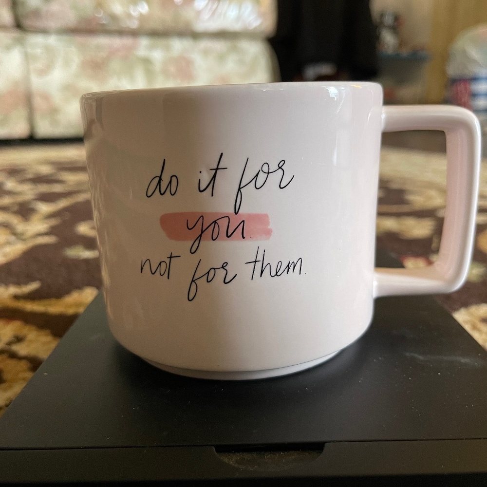 Mug: Do it for you not for them!